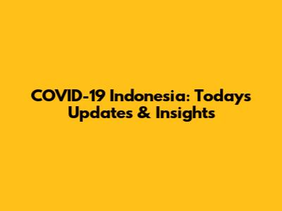 COVID-19 Indonesia: Today's Updates & Insights
