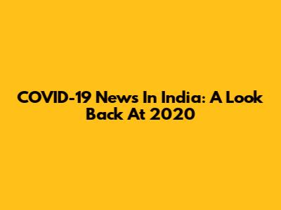 COVID-19 News In India: A Look Back At 2020