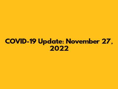 COVID-19 Update: November 27, 2022