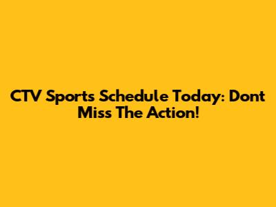 CTV Sports Schedule Today: Don't Miss The Action!