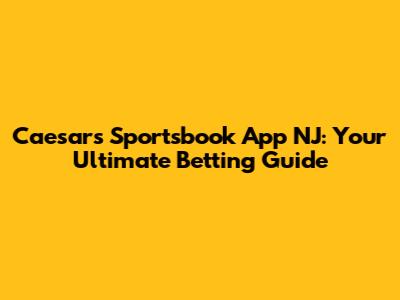 Caesars Sportsbook App NJ: Your Ultimate Betting Guide