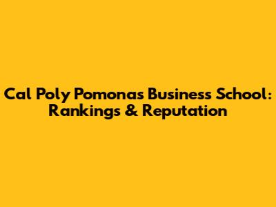 Cal Poly Pomona's Business School: Rankings & Reputation