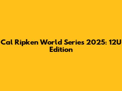 Cal Ripken World Series 2025: 12U Edition