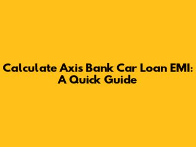 Calculate Axis Bank Car Loan EMI: A Quick Guide