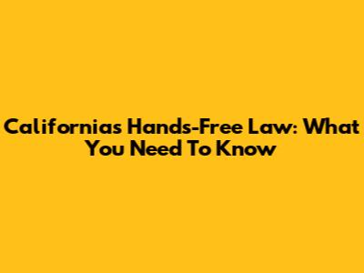California's Hands-Free Law: What You Need To Know