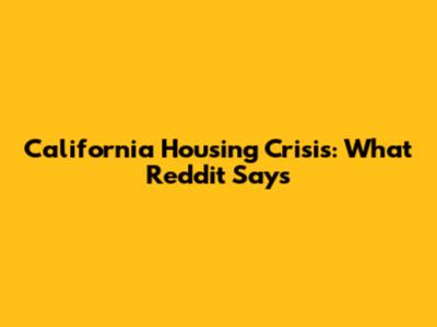California Housing Crisis: What Reddit Says