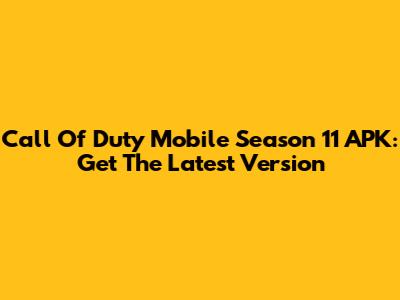 Call Of Duty Mobile Season 11 APK: Get The Latest Version