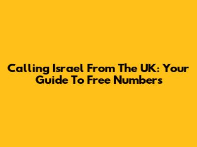 Calling Israel From The UK: Your Guide To Free Numbers