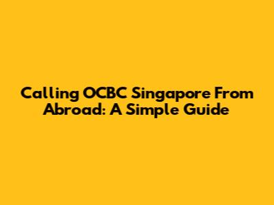 Calling OCBC Singapore From Abroad: A Simple Guide