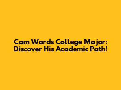 Cam Ward's College Major: Discover His Academic Path!