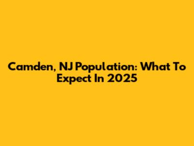Camden, NJ Population: What To Expect In 2025
