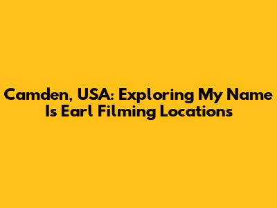 Camden, USA: Exploring My Name Is Earl Filming Locations