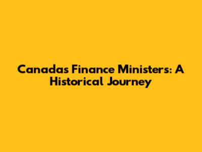 Canada's Finance Ministers: A Historical Journey