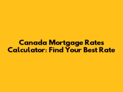 Canada Mortgage Rates Calculator: Find Your Best Rate
