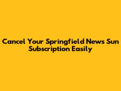 Cancel Your Springfield News Sun Subscription Easily