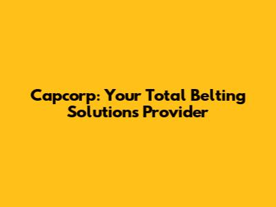 Capcorp: Your Total Belting Solutions Provider