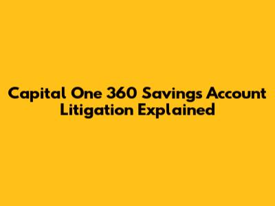 Capital One 360 Savings Account Litigation Explained