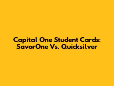 Capital One Student Cards: SavorOne Vs. Quicksilver
