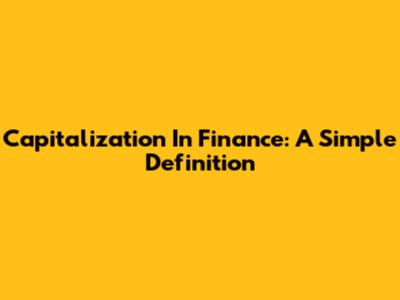 Capitalization In Finance: A Simple Definition