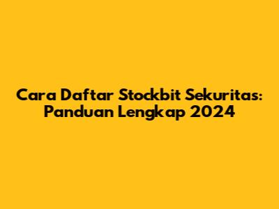 Cara Daftar Stockbit Sekuritas: Panduan Lengkap 2024