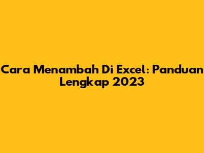 Cara Menambah Di Excel: Panduan Lengkap 2023