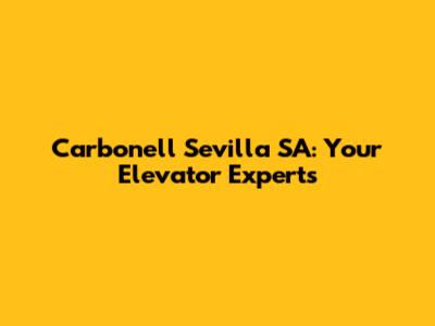 Carbonell Sevilla SA: Your Elevator Experts