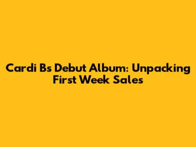 Cardi B's Debut Album: Unpacking First Week Sales