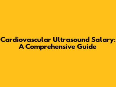 Cardiovascular Ultrasound Salary: A Comprehensive Guide