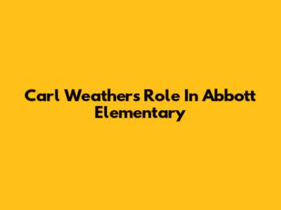Carl Weathers' Role In Abbott Elementary