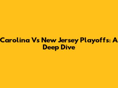 Carolina Vs New Jersey Playoffs: A Deep Dive