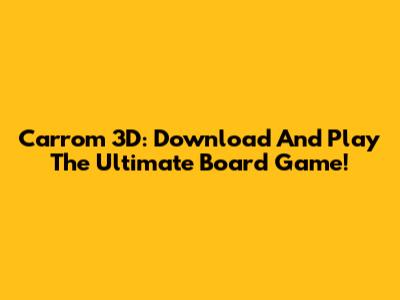 Carrom 3D: Download And Play The Ultimate Board Game!