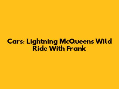 Cars: Lightning McQueen's Wild Ride With Frank
