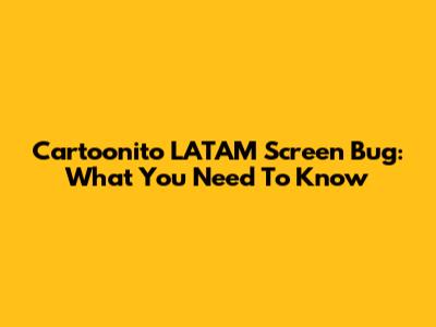 Cartoonito LATAM Screen Bug: What You Need To Know