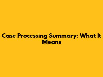 Case Processing Summary: What It Means