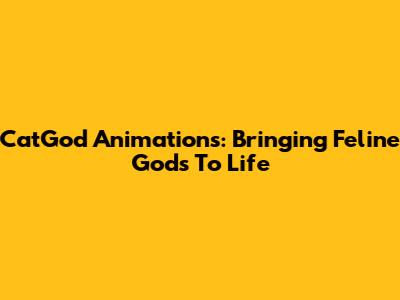 CatGod Animations: Bringing Feline Gods To Life