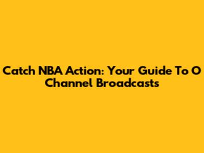 Catch NBA Action: Your Guide To O Channel Broadcasts