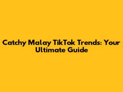 Catchy Malay TikTok Trends: Your Ultimate Guide