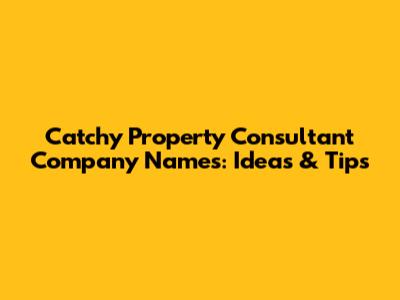 Catchy Property Consultant Company Names: Ideas & Tips