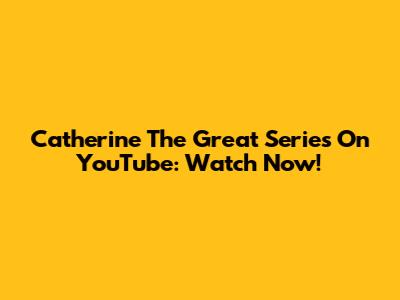 Catherine The Great Series On YouTube: Watch Now!