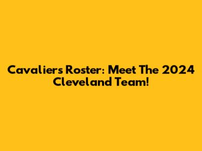 Cavaliers Roster: Meet The 2024 Cleveland Team!