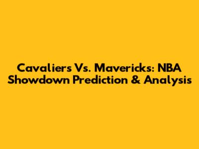 Cavaliers Vs. Mavericks: NBA Showdown Prediction & Analysis