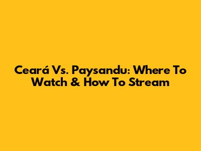 Ceará Vs. Paysandu: Where To Watch & How To Stream