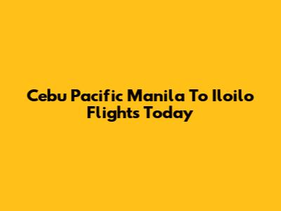 Cebu Pacific Manila To Iloilo Flights Today