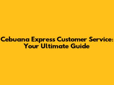 Cebuana Express Customer Service: Your Ultimate Guide