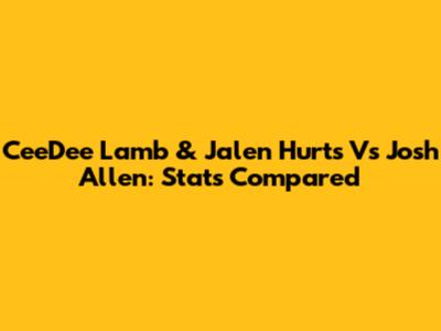 CeeDee Lamb & Jalen Hurts Vs Josh Allen: Stats Compared