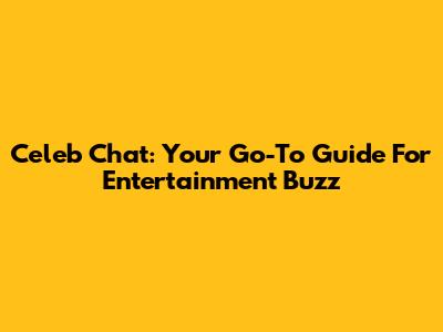 Celeb Chat: Your Go-To Guide For Entertainment Buzz