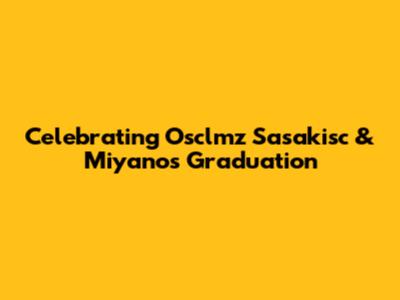 Celebrating Osclmz Sasakisc & Miyano's Graduation