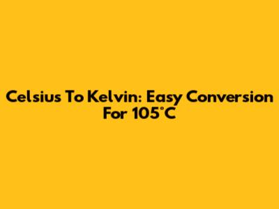 Celsius To Kelvin: Easy Conversion For 105°C