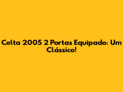 Celta 2005 2 Portas Equipado:  Um Clássico!