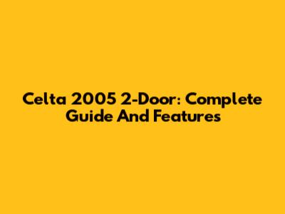 Celta 2005 2-Door: Complete Guide And Features